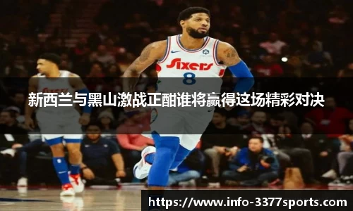 新西兰与黑山激战正酣谁将赢得这场精彩对决